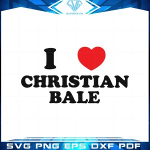 I Love Christian Bale Svg Files For Cricut Sublimation Files