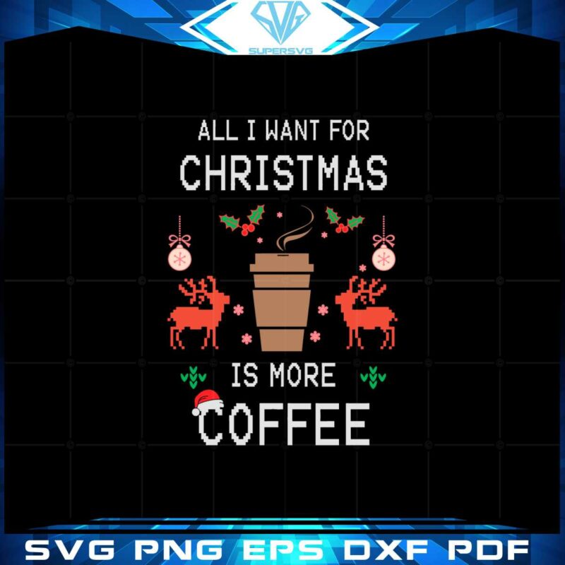 all-i-want-for-christmas-is-more-coffee-svg-graphic-designs-files