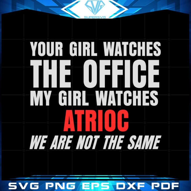 your-girl-watches-the-office-my-girl-watches-atrioc-svg