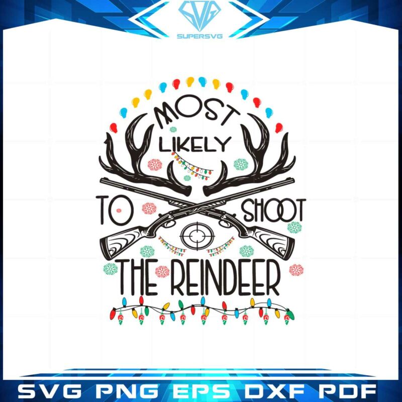 most-likely-to-shoot-the-reindeer-svg-graphic-designs-files