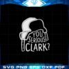 you-serious-clark-svg-best-graphic-designs-cutting-files