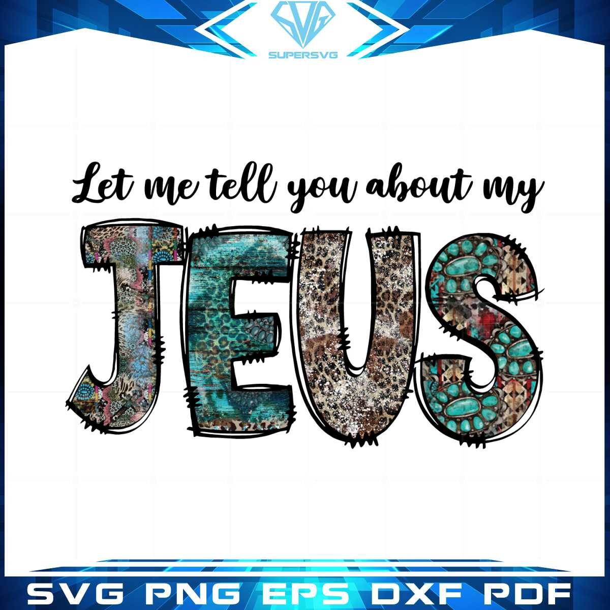 let-me-tell-you-about-my-jesus-png-sublimation-designs