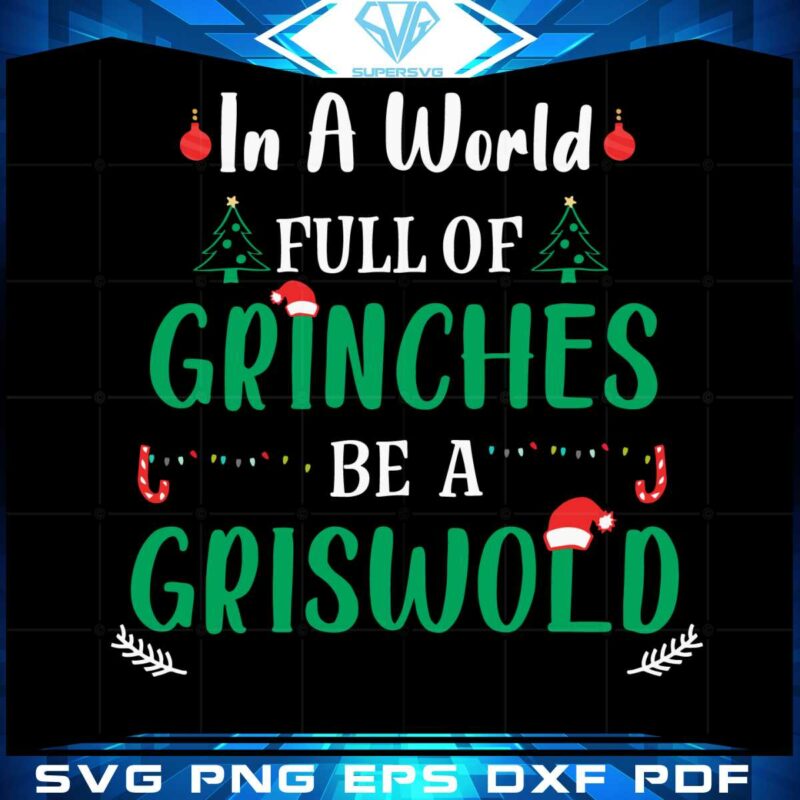 in-a-world-full-of-grinches-be-a-griswold-svg-cutting-files