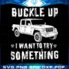 buckle-up-i-want-to-try-something-svg-graphic-designs-files
