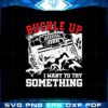 buckle-up-i-want-to-try-something-jeep-svg-graphic-designs-files