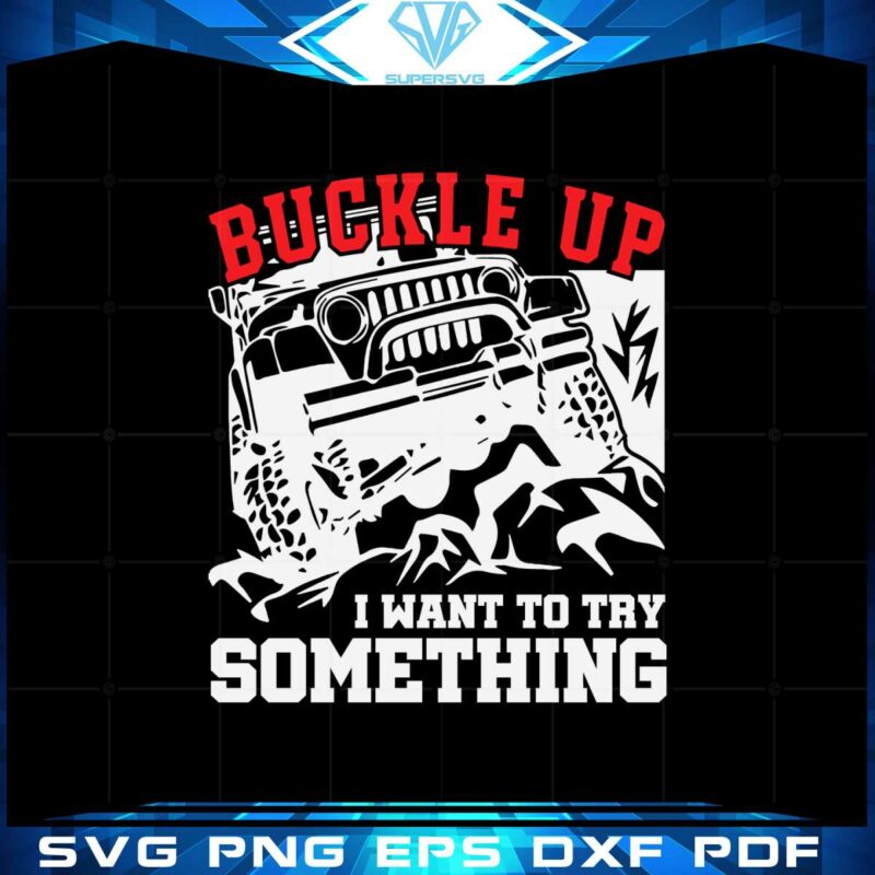 buckle-up-i-want-to-try-something-jeep-svg-graphic-designs-files