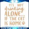 its-not-drinking-alone-if-the-cat-is-home-svg-cutting-files