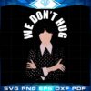 we-dont-hug-wednesday-addams-svg-graphic-designs-files