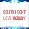 selfish-dont-love-nobody-svg-for-cricut-sublimation-files