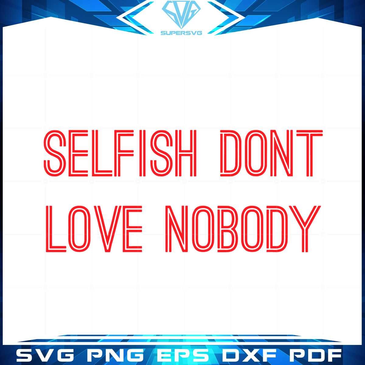 selfish-dont-love-nobody-svg-for-cricut-sublimation-files