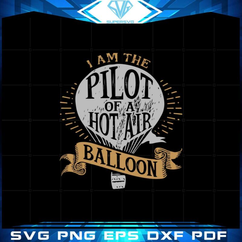 i-am-the-pilot-of-a-hot-air-balloon-svg-graphic-designs-files