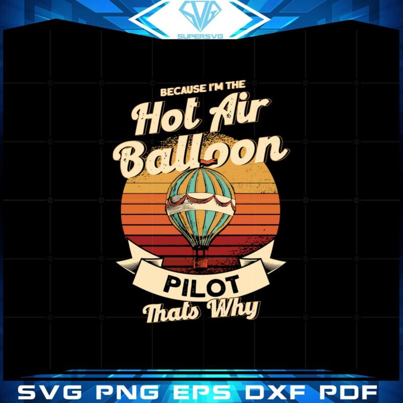 because-im-the-hot-air-balloon-pilot-thats-why-balloon-ride-svg
