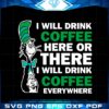 i-will-drink-coffee-here-or-there-i-will-drink-coffee-everywhere-svg