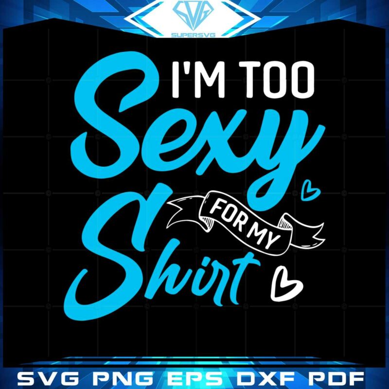 im-too-sexy-for-my-shirt-svg-for-cricut-sublimation-files