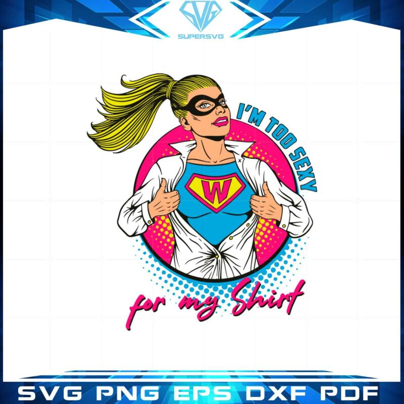 im-too-sexy-for-my-shirt-supper-girl-svg-graphic-designs-files