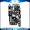 my-gun-is-much-bigger-than-yours-svg-graphic-designs-files
