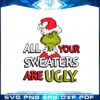grinch-all-your-sweaters-are-ugly-svg-graphic-designs-files