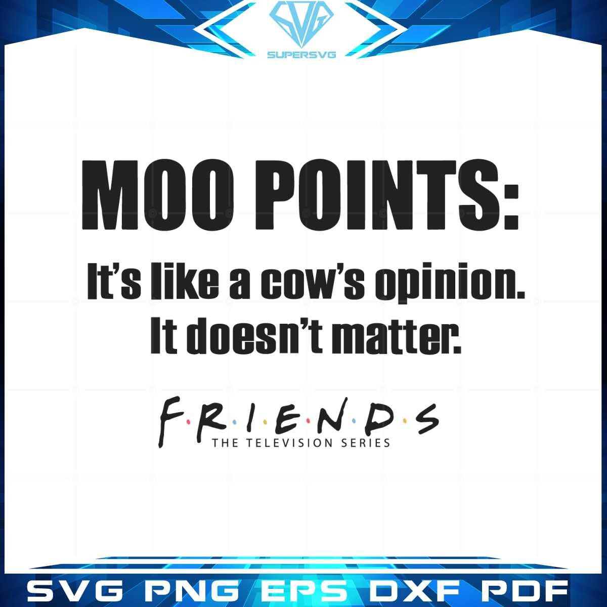 friends-moo-points-its-like-a-cows-opinion-quote-svg-file