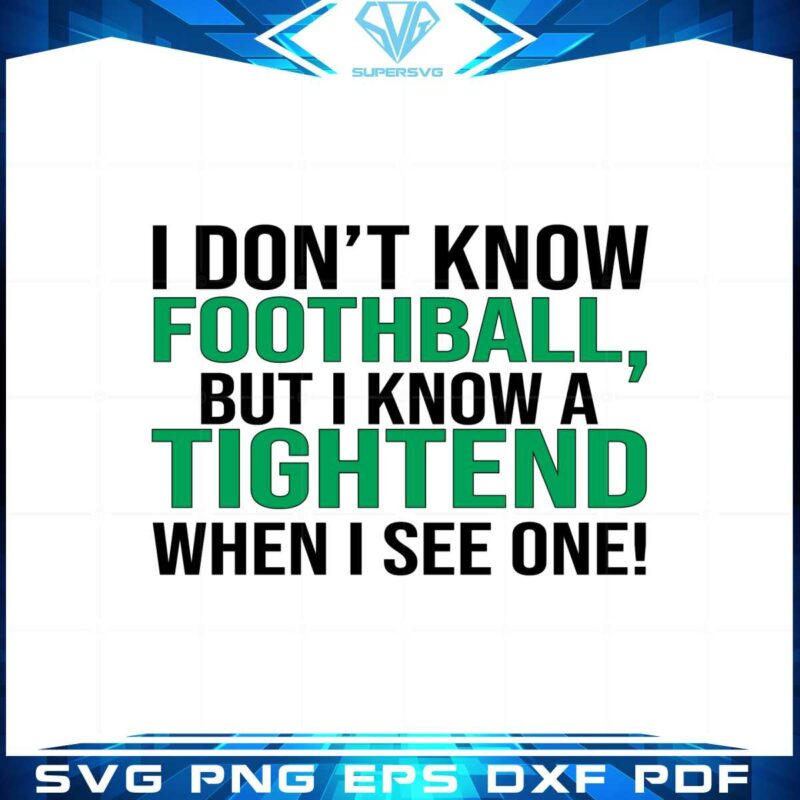 i-dont-know-football-but-i-know-a-tightend-when-i-see-one-svg