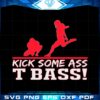 kick-some-ass-t-bass-svg-best-graphic-designs-cutting-files