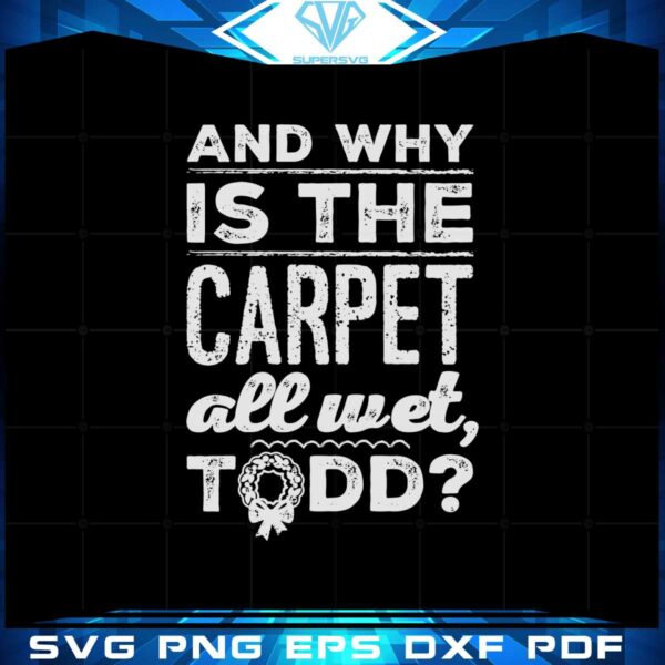 and-why-is-the-carpet-all-wet-todd-svg-graphic-designs-files