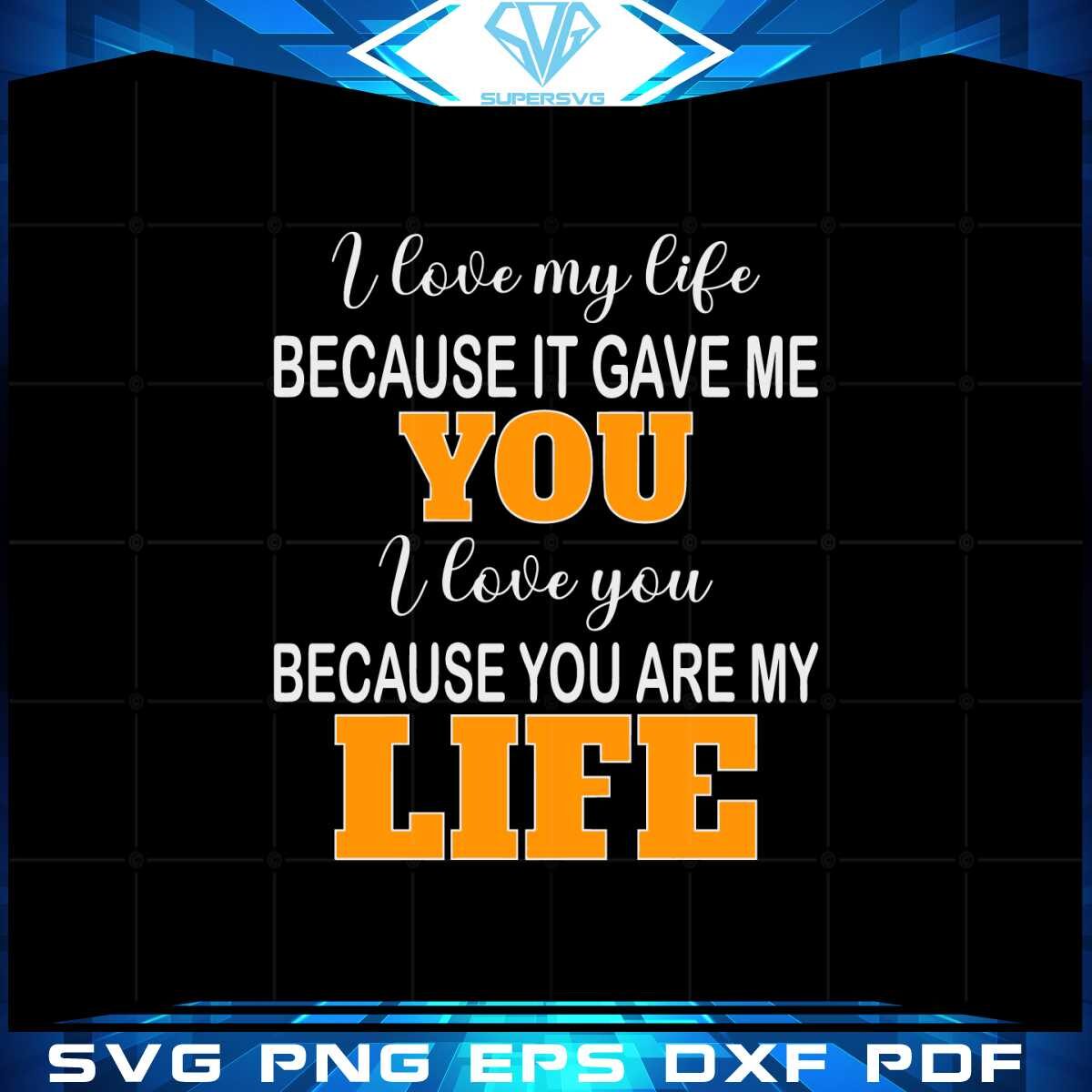 i-love-my-life-because-it-is-gave-me-you-svg-cutting-files