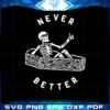 never-better-funny-skeleton-svg-files-for-cricut-sublimation-files