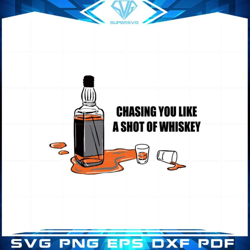 chasing-you-like-a-shot-of-whiksey-svg-graphic-designs-files