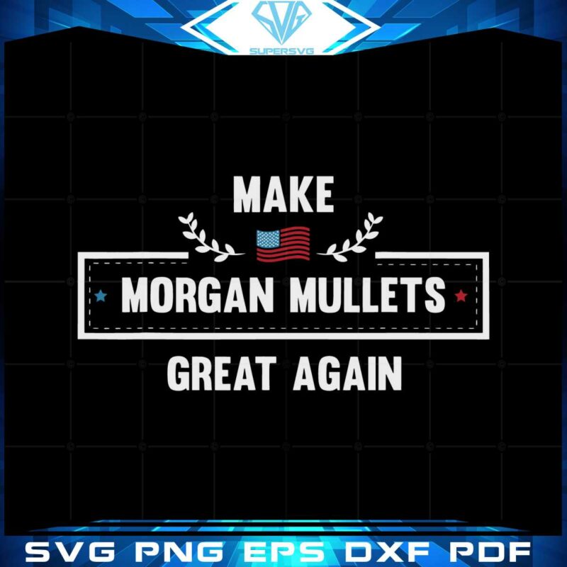 make-morgan-mullets-great-again-svg-graphic-designs-files