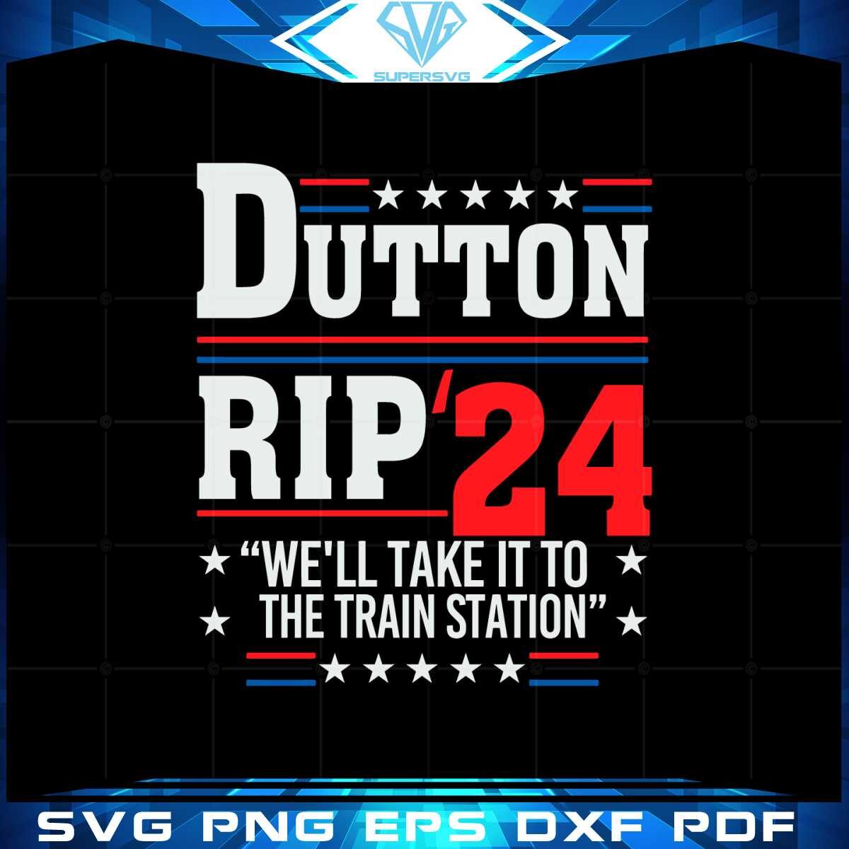 dutton-rip-2024-we-will-take-it-to-the-train-station-svg-cutting-files