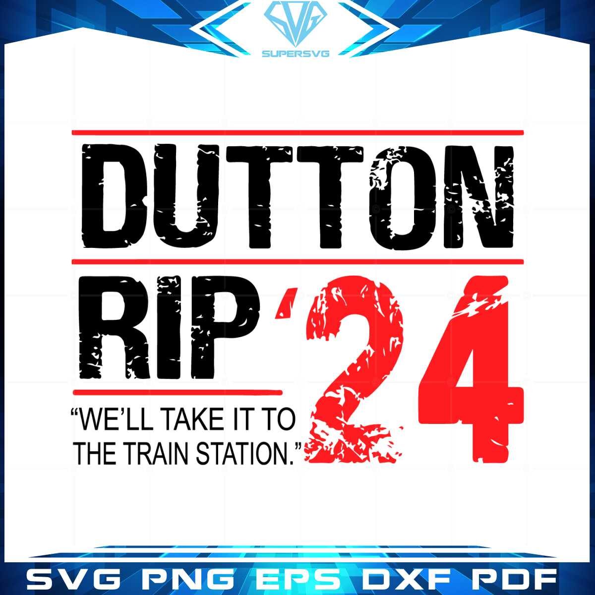 well-take-it-to-the-train-station-dutton-rip-2024-svg-cutting-files