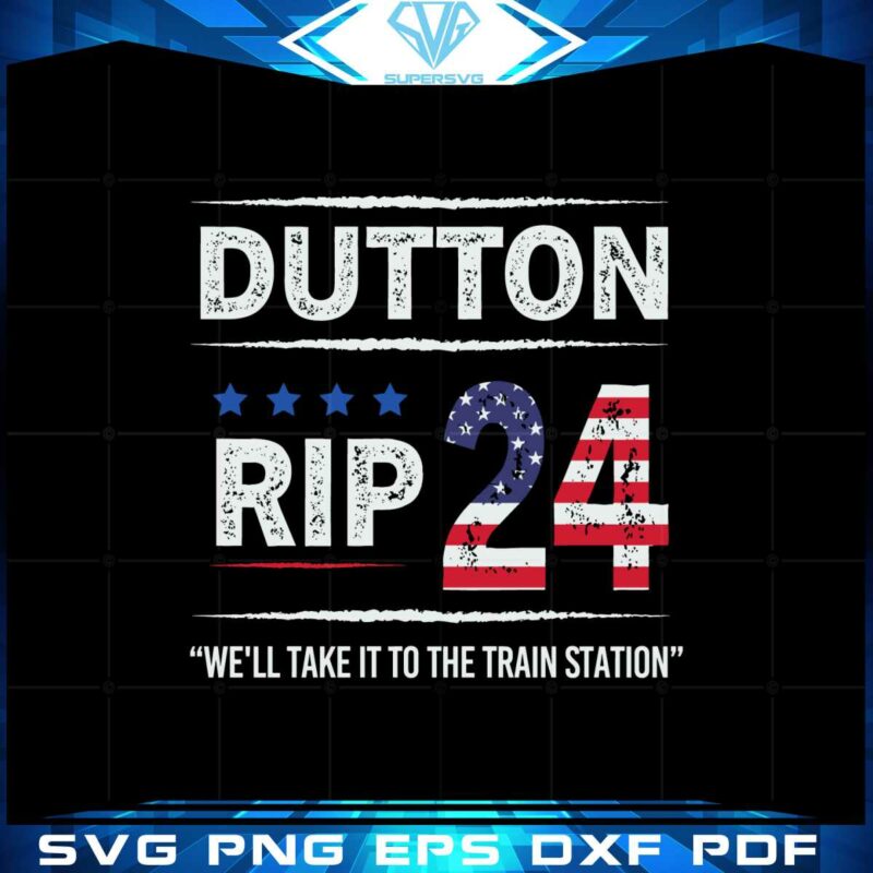 dutton-rip-24-we-will-take-it-to-the-train-station-svg-cutting-files