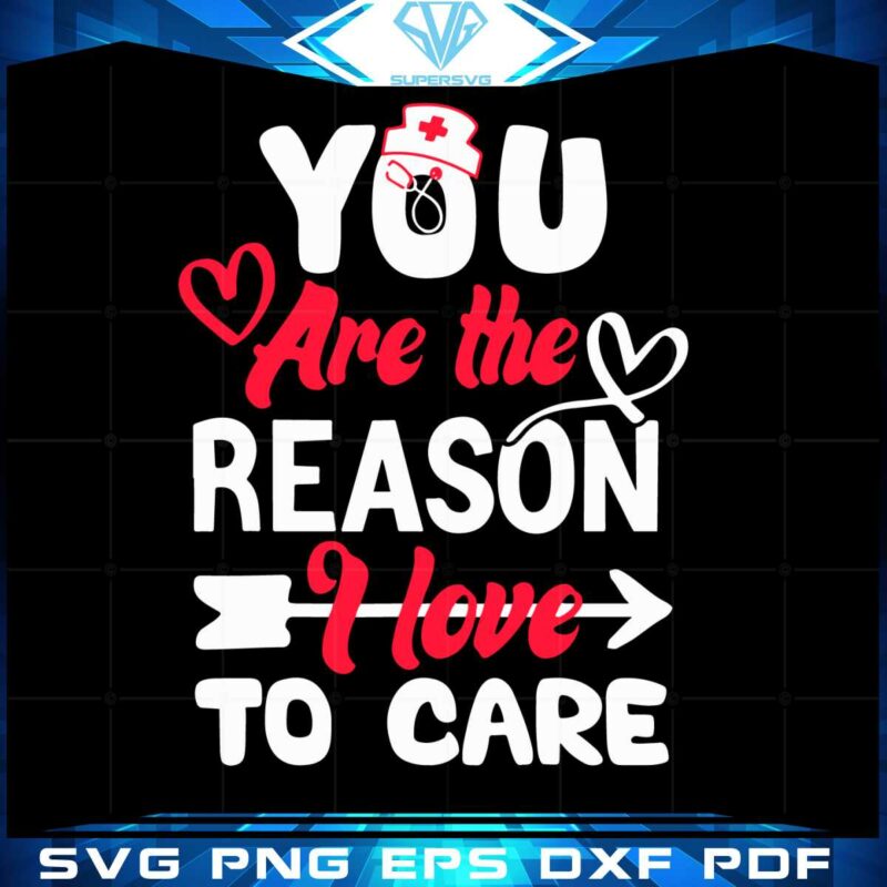 you-are-the-reason-i-love-to-care-nurse-valentines-day-svg