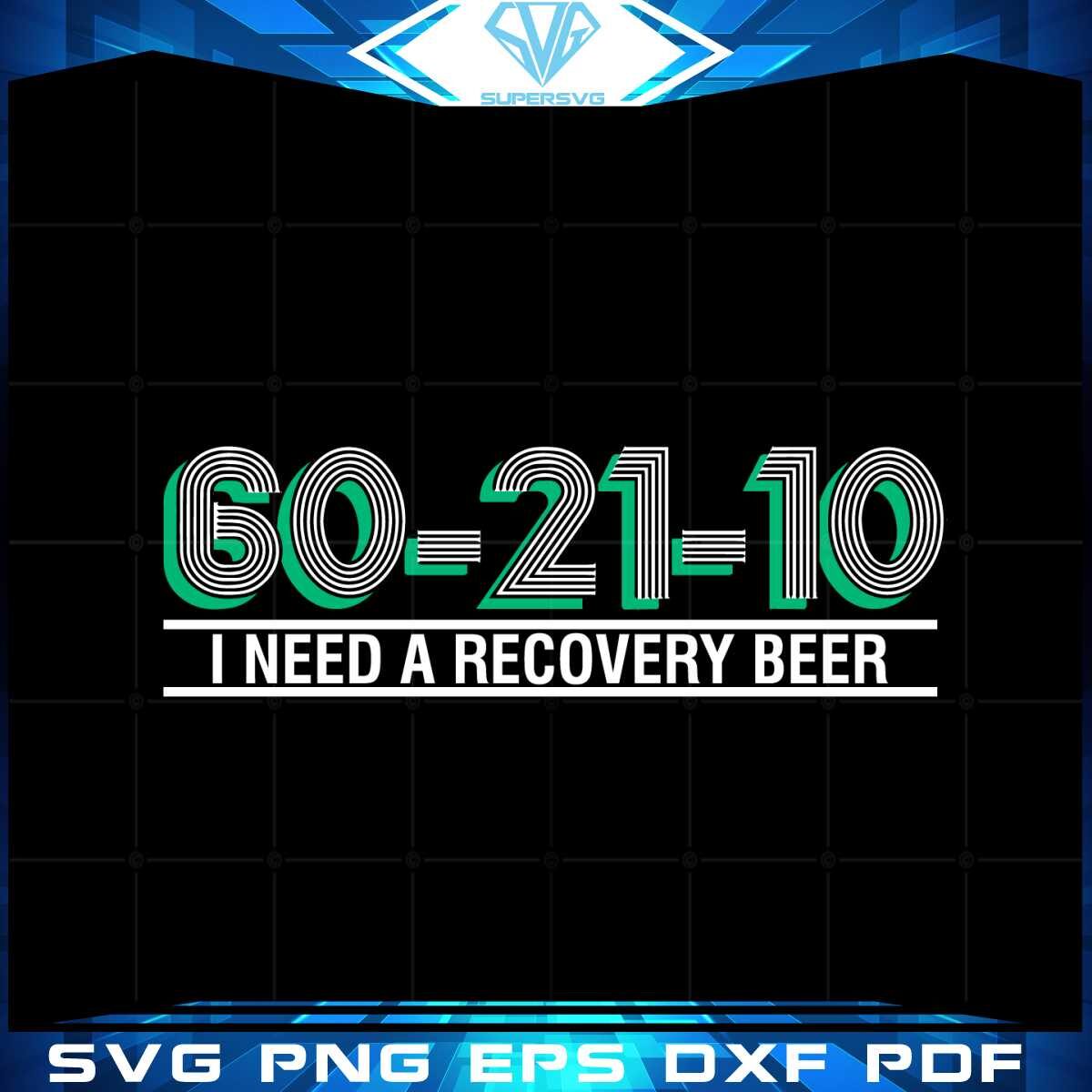 60-21-10-i-need-a-recovery-beer-svg-for-cricut-sublimation-files