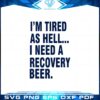 im-tired-as-hell-i-need-a-recovery-beer-svg-graphic-designs-files