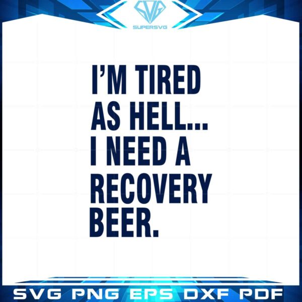im-tired-as-hell-i-need-a-recovery-beer-svg-graphic-designs-files