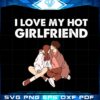 i-love-my-hot-girlfriend-happy-valentine-day-svg-cutting-files