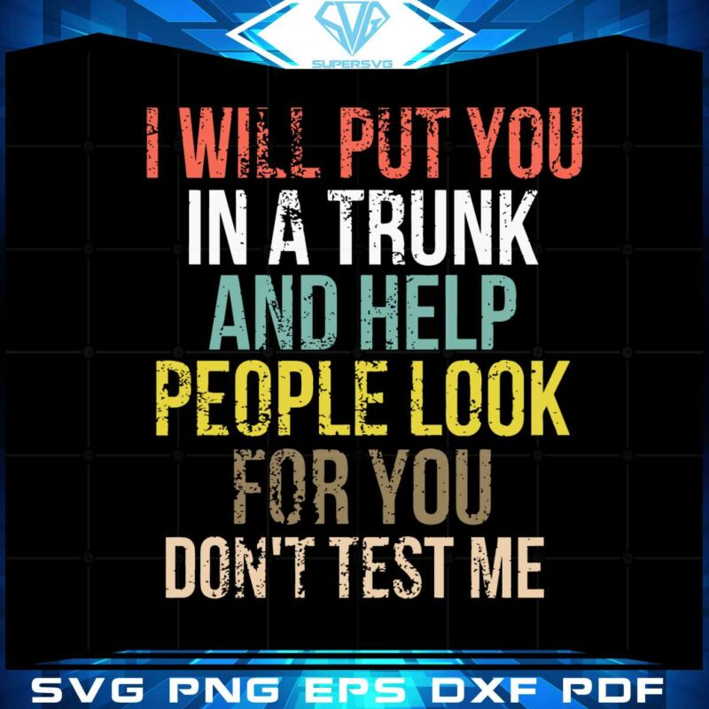 i-will-put-you-in-a-trunk-and-help-people-look-for-you-svg