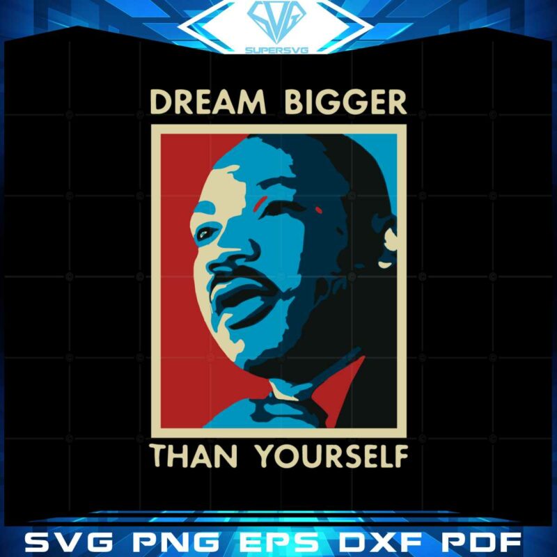dream-bigger-than-yourself-martin-luther-king-svg-cutting-files