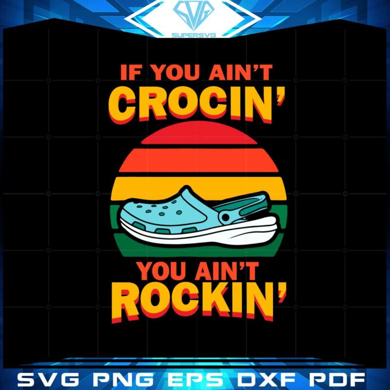 if-you-aint-crocin-you-aint-rockin-vintage-svg-cutting-files
