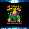 i-paused-my-game-for-mardi-gras-svg-graphic-designs-files