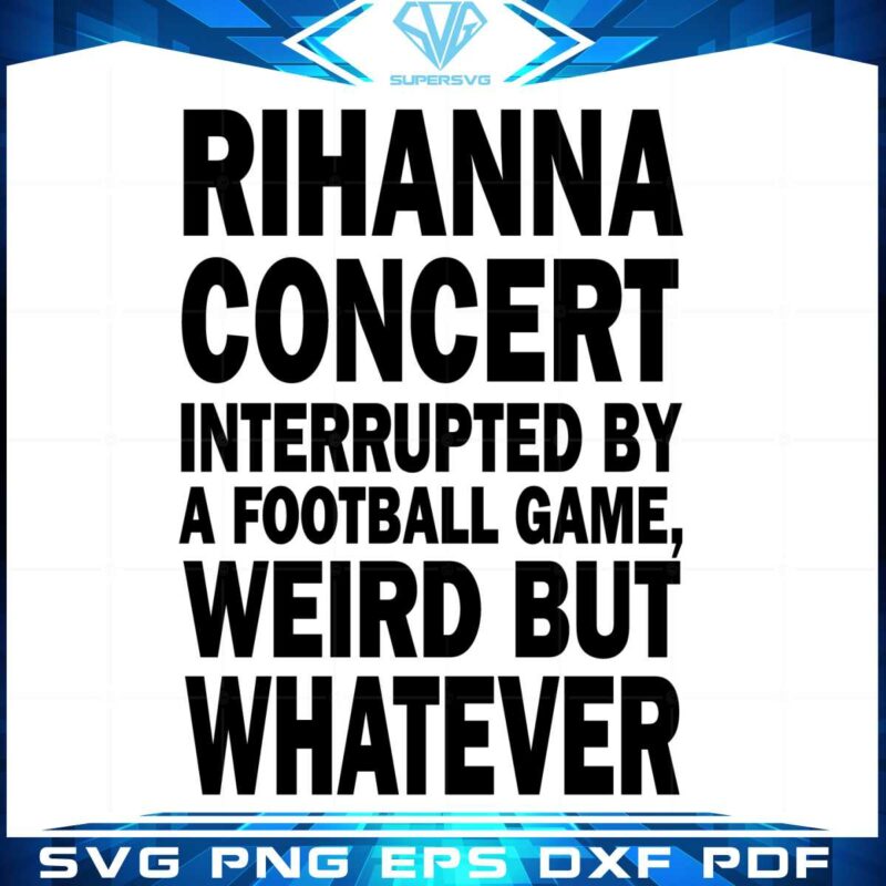 rihanna-concert-interrupted-by-a-football-game-weird-but-whatever-svg