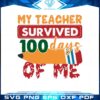 my-teacher-survived-100-days-of-me-svg-graphic-designs-files