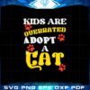 kids-are-overrated-adopt-a-cat-svg-graphic-designs-files