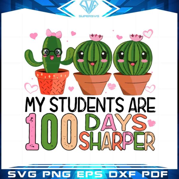 my-students-are-100-days-sharper-cactus-100-days-of-school-svg