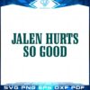 jalen-hurts-so-good-svg-best-graphic-designs-cutting-files