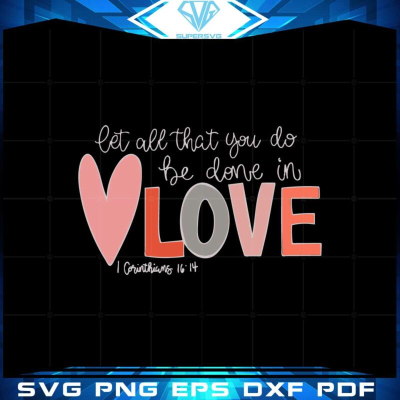 let-all-that-you-do-be-done-in-love-svg-graphic-designs-files