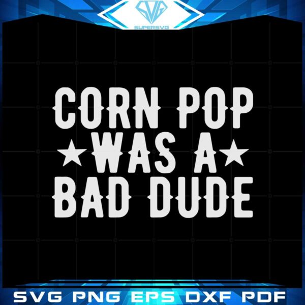 corn-pop-was-a-bad-guy-joe-biden-corn-pop-svg-cutting-files