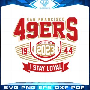 san-francisco-49ers-2023-i-stay-loyal-svg-graphic-designs-files