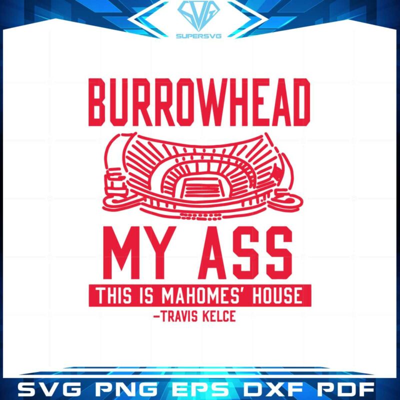 burrowhead-my-ass-this-is-mahomes-house-svg-cutting-files